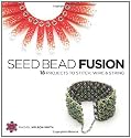 Seed Bead Fusion: 18 Projects to Stitch, Wire & String