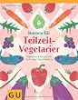 Kochen f�r Teilzeit-Vegetarier: Vegetarische Rezepte mit Fisch- oder Fleisch-Variante (GU Themenkochbuch)