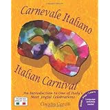 Carnevale Italiano - Italian Carnival: An Introduction to One of Italy's Most Joyful Celebrations (Italian Edition)