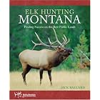 Elk Hunting Montana: Finding Success on the Best Public Lands by Jack Ballard