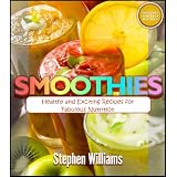 Smoothies: Healthy And Exciting Recipes For Fabulous Nutrition (Healthy Living) ~ Stephen Williams