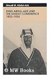 King Abdul-Aziz and the Kuwait Conference, 1923-1924 ; Translated from the Arabic by Basil Hatim with Ron Buckley - [Uniform Title: Malik Abd Al-Aziz Wa-Mutamar Al-Kuwayt, 1342 H = 1923-1924 M. English]