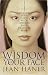 The Wisdom of Your Face: Change Your Life with Chinese Face Reading!