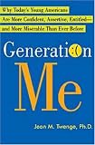 Generation Me: Why Today's Young Americans Are More Confident, Assertive, Entitled--and More Miserable Than Ever Before