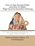 How to Tan Animal Hides and How to Make High Quality Buckskin Clothing