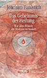 Das Geheimnis der Heilung: Wie altes Wissen die Medizin ver&auml;ndert - Joachim Faulstich