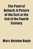 The Pearl of Antioch; A Picture of the East at the End of the Fourth Century