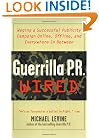 Guerrilla PR Wired : Waging a Successful Publicity Campaign Online, Offline, and Everywhere In Between