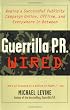 Guerrilla PR Wired : Waging a Successful Publicity Campaign Online, Offline, and Everywhere In Between