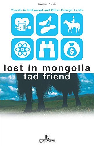 Lost in Mongolia: Travels in Hollywood and Other Foreign Lands by Tad Friend (2001-03-27)