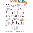 What I Wish My Christian Friends Knew about Judaism by Robert Schoen
