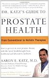 Dr. Katz`s Guide to Prostate Health: From Conventional to Holistic Therapies