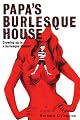 Papa's Burlesque House: Growing Up in a Burlesque Theater