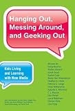 Hanging out, messing around, and geeking out : kids living and learning with new media