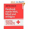 Facebook macht bl�d, blind und erfolglos: Digital-Therapie f�r Ihr Internet-Ich