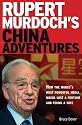 Rupert Murdoch's China Adventures: How the World's Most Powerful Media Mogul Lost a Fortune and Found a Wife