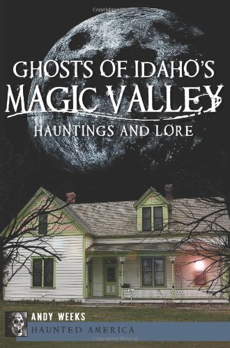 Ghosts of Idaho's Magic Valley:: Hauntings and Lore (Haunted America)