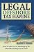 LEGAL OFF SHORE TAX HAVENS: How Take Legal Advantage of the IRS Code and Pay Less in Taxes