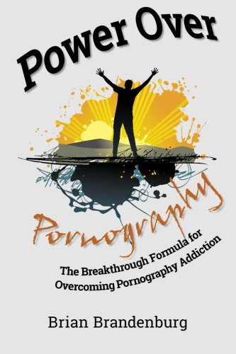 Power Over Pornography: The Breakthrough Formula for Overcoming Pornography Addiction
