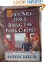 When Will Jesus Bring The Pork Chops?
