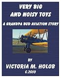 VERY BIG AND NOISY TOYS, A Grandpa Bud-----Indiana Birdman----- Aviation Story