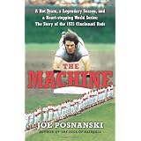 The Machine: A Hot Team, a Legendary Season, and a Heart-stopping World Series: The Story of the 1975 Cincinnati Reds