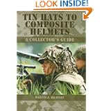 Tin Hats to Composite Helmets: A Collector's Guide by Martin J. Brayley