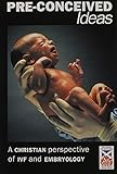 Pre-conceived ideas : a Christian perspective of IVF and embryology