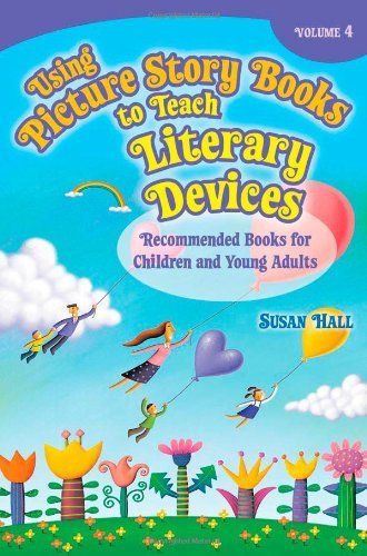 Using Picture Story Books to Teach Literary Devices: Recommended Books for Children and Young Adults Volume 4