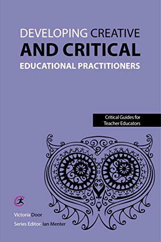 Developing Creative and Critical Educational Practitioners (Critical Guides for Teacher Educators)