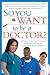 So You Want to Be a Doctor: A Guide for the Student from High School Through Retirement