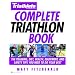 Triathlete Magazine's Complete Triathlon Book: The Training, Diet, Health, Equipment, and Safety Tips You Need to Do Your Best
