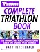 Triathlete Magazine's Complete Triathlon Book: The Training, Diet, Health, Equipment, and Safety Tips You Need to Do Your Best