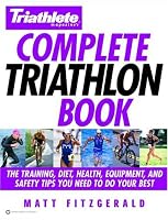 Triathlete Magazine's Complete Triathlon Book: The Training, Diet, Health, Equipment, and Safety Tips You Need to Do Your Best