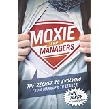 Moxie for Managers: The Secret to Evolving from Manager to Leader