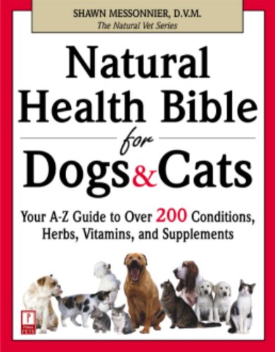 Natural Health Bible for Dogs & Cats: Your A-Z Guide to Over 200 Conditions, Herbs, Vitamins, and Supplements (The Natural Vet)