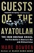 Guests of the Ayatollah: The Iran Hostage Crisis: The First Battle in America's War with Militant Islam