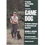 Game Dog: The Hunter's Retriever for Upland Birds and Waterfowl - A Concise New Training Method