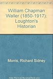 William Chapman Waller (1850-1917) : Loughton's historian