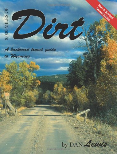8000 miles of dirt a backroad travel guide to wyoming