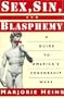Sex, Sin, and Blasphemy: A Guide to America's Censorship Wars