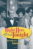 Right Here on Our Stage Tonight!: Ed Sullivan's America (Ahmanson Foundation Book in the Humanities)