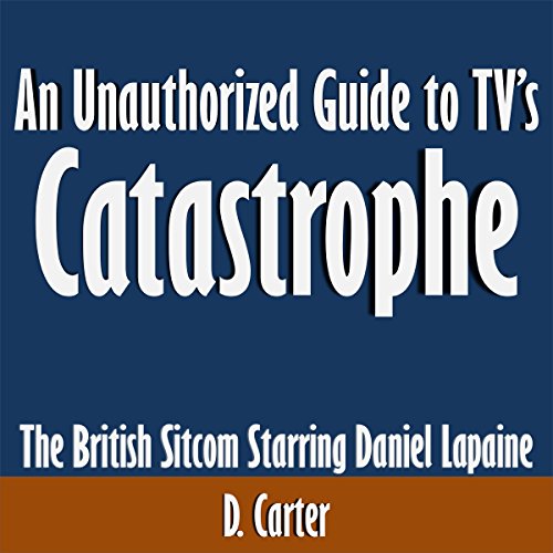 An Unauthorized Guide to TV's Catastrophe: The British Sitcom Starring Daniel Lapaine
