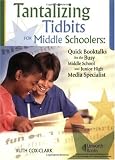 Tantalizing Tidbits for Middle Schoolers: Quick Booktalks for the Busy Middle School And Jr. High Library Media Specialist