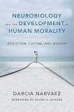 Neurobiology and the development of human morality : evolution, culture, and wisdom