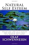 Natural Self Esteem: Overcome low self-esteem, gain self-confidence, build inner strength, and reclaim your true self-worth for good