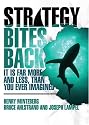 Strategy Bites Back: It Is Far More, and Less, than You Ever Imagined