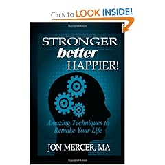 Stronger Better Happier! Amazing Techniques to Remake Your Life