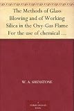 The Methods of Glass Blowing and of Working Silica in the Oxy-Gas Flame For the use of chemical and physical students