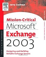 Mission-Critical Microsoft Exchange 2003: Designing and Building Reliable Exchange Servers (Digital Press Storage Technologies)